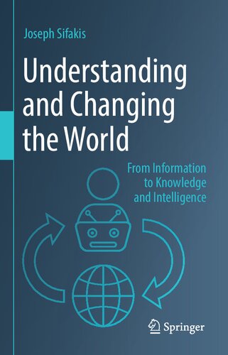 Understanding And Changing The World From Information To Knowledge And Intelligence Joseph Sifakis