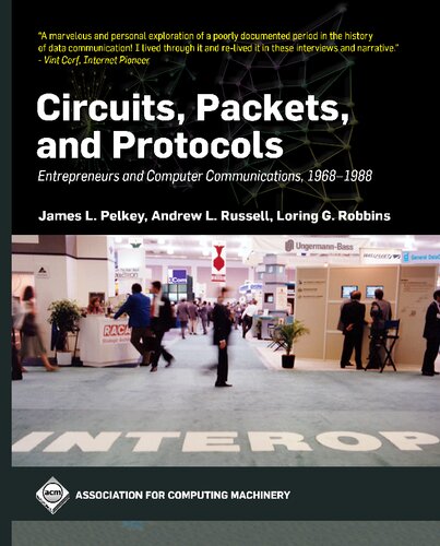 Circuits Packets And Protocols Entrepreneurs And Computer Communications 19681988 James L Pelkey