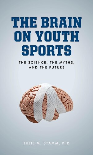 The Brain On Youth Sports The Science The Myths And The Future Julie M Stamm