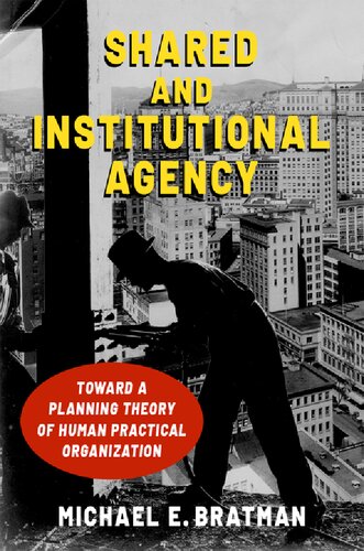 Shared And Institutional Agency Toward A Planning Theory Of Human Practical Organization Michael E Bratman