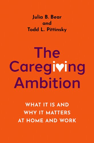 The Caregiving Ambition What It Is And Why It Matters At Home And Work Julia B Bear