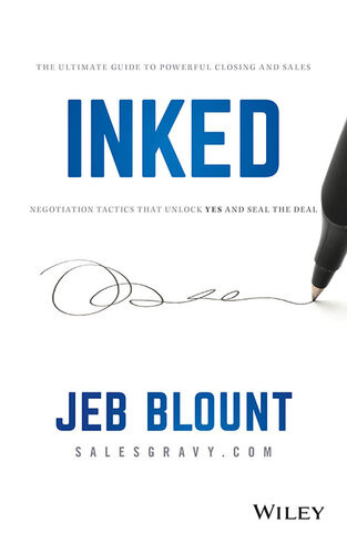 Inked The Ultimate Guide To Powerful Closing And Sales Negotiation Tactics That Unlock Yes And Seal The Deal 1st Edition Jeb Blount