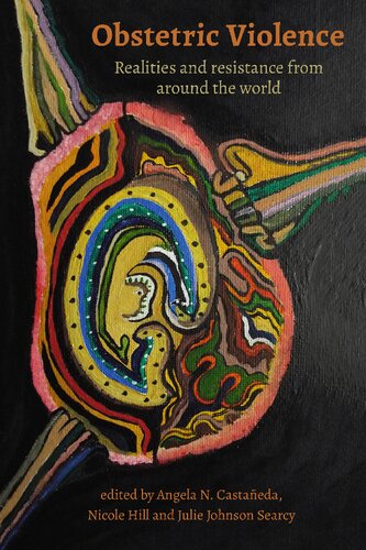 Obstetric Violence Realities And Resistance From Around The World Angela Castaneda