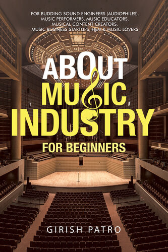 About Music Industry For Beginners For Budding Sound Engineers Audiophiles Music Performers Music Educators Musical Content Creators Music Business Startups Film Music Lovers Girish Patro