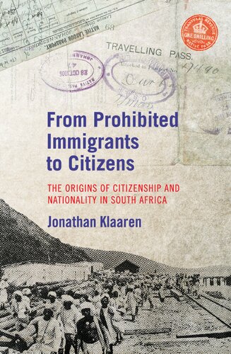 From Prohibited Immigrants To Citizens The Origins Of Citizenship And Nationality In South Africa 1st Edition Jonathan Klaaren