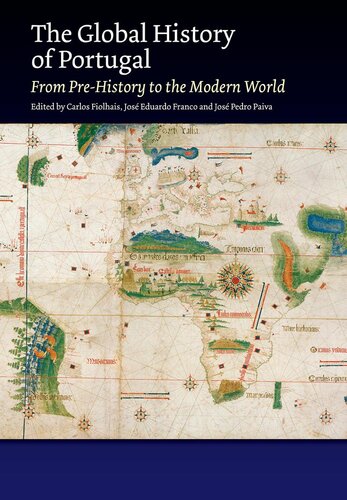 The Global History Of Portugal From Prehistory To The Modern World Carlos Fiolhais Jos Eduardo Franco Jos Pedro Paiva