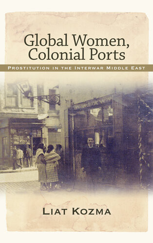 Global Women Colonial Ports Prostitution In The Interwar Middle East Liat Kozma