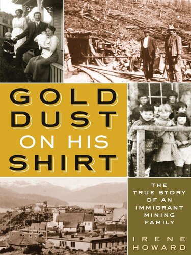Gold Dust On His Shirt The True Story Of An Immigrant Mining Family Irene Howard