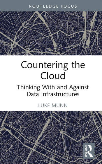 Countering The Cloud Thinking With And Against Data Infrastructures Luke Munn