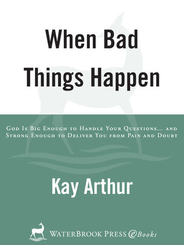 When Bad Things Happen God Is Big Enough To Handle Your Questions And Strong Enough To Deliver You From Pain And Doubt Kay Arthur