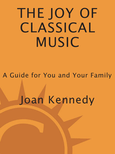 The Joy Of Classical Music A Guide For You And Your Family Joan Kennedy