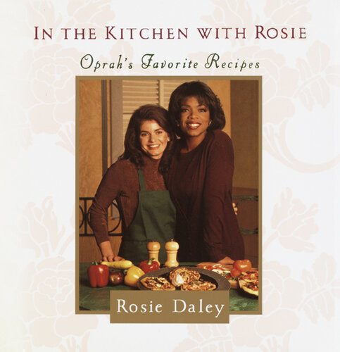 In The Kitchen With Rosie Oprahs Favorite Recipes A Cookbook Rosie Daley