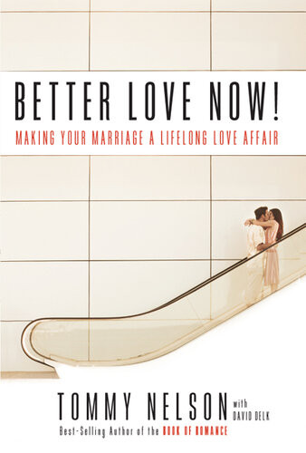 Better Love Now Making Your Marriage A Lifelong Love Affair Tommy Nelson David Delk