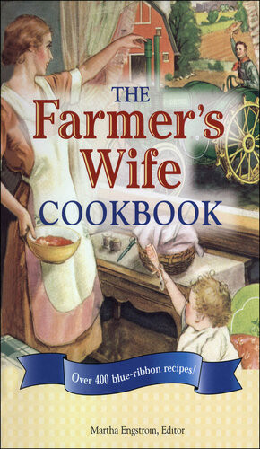 The Farmers Wife Cookbook Over 400 Blueribbon Recipes Reissue Martha Engstrom