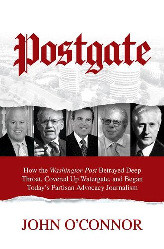 Postgate How The Washington Post Betrayed Deep Throat Covered Up Watergate And Began Todays Partisan Advocacy Journalism John Oconnor