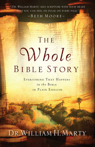 The Whole Bible Story Everything That Happens In The Bible In Plain English Dr William H Marty