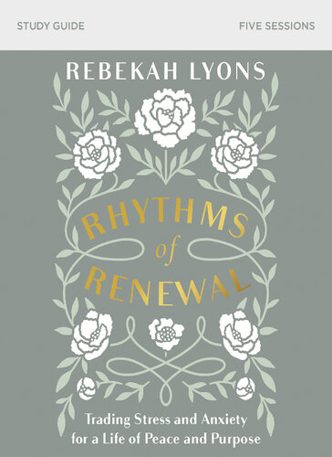 Rhythms Of Renewal Bible Study Guide Trading Stress And Anxiety For A Life Of Peace And Purpose Rebekah Lyons