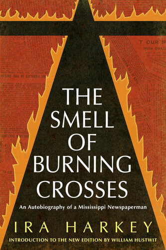 The Smell Of Burning Crosses An Autobiography Of A Mississippi Newspaperman 5th Edition Ira Harkey