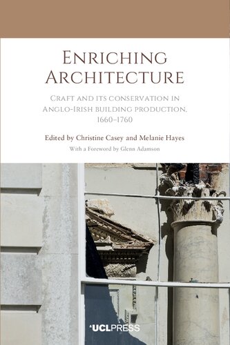 Enriching Architecture Craft And Its Conservation In Angloirish Building Production 16601760 Christine Casey