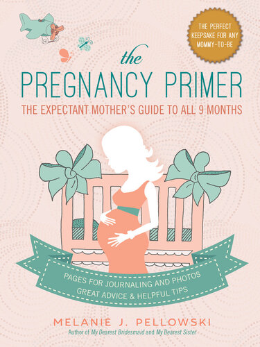 The Pregnancy Primer The Expectant Mothers Guide To All 9 Months Melanie J Pellowski