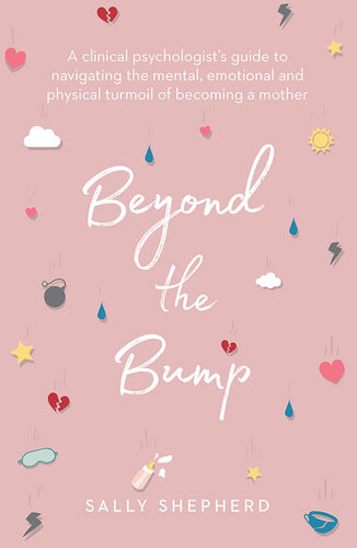 Beyond The Bump A Clinical Psychologists Guide To Navigating The Mental Emotional And Physical Turmoil Of Becoming A Mother Sally Shepherd