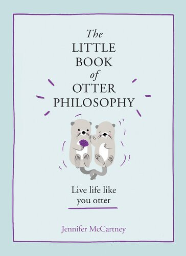 The Little Book Of Otter Philosophy Live Life Like You Otter Jennifer Mccartney