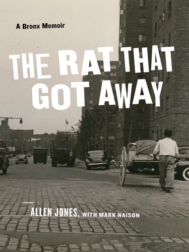 The Rat That Got Away A Bronx Memoir Allen Jones Mark Naison