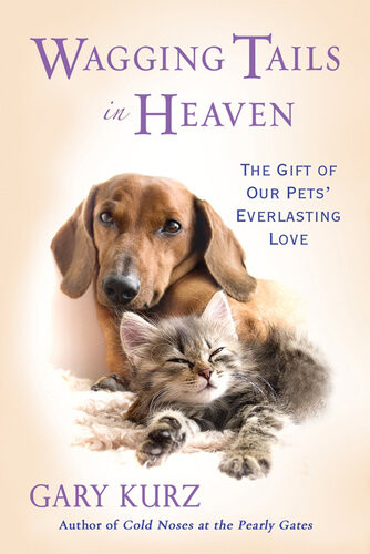 Wagging Tails In Heaven The Gift Of Our Pets Everlasting Love Gary Kurz