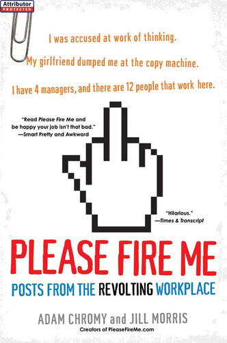 Please Fire Me Posts From The Revolting Workplace Adam Chromy Jill Morris