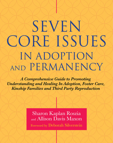 Seven Core Issues In Adoption And Permanency A Comprehensive Guide To Promoting Understanding And Healing In Adoption Foster Care Kinship Families And Third Party Reproduction Sharon Roszia Allison Davis Maxon