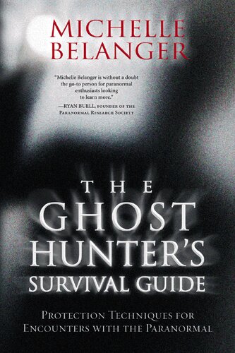 The Ghost Hunters Survival Guide Protection Techniques For Encounters With The Paranormal Michelle Belanger