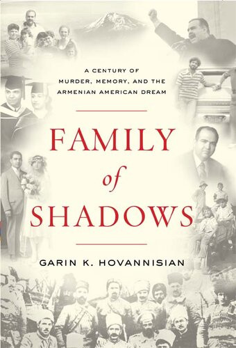 Family Of Shadows A Century Of Murder Memory And The Armenian American Dream Garin K Hovannisian
