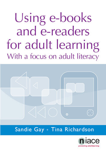 Using Ebooks And Ereaders For Adult Learning With A Focus On Adult Literacy 1st Edition Sandie Gay Tina Richardson