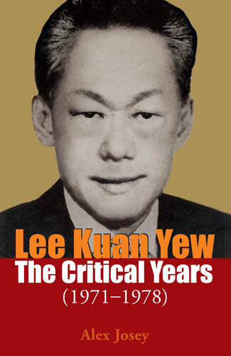 Lee Kuan Yew The Critical Years 19711978 Alex Josey