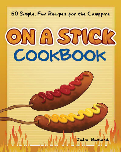 On A Stick Cookbook 50 Simple Fun Recipes For The Campfire Julia Rutland