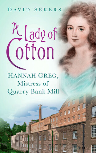 A Lady Of Cotton Hannah Greg Mistress Of Quarry Bank Mill David Sekers