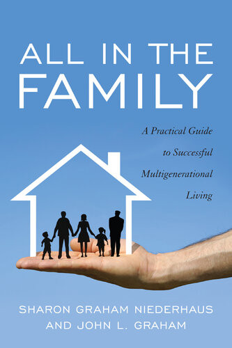All In The Family A Practical Guide To Successful Multigenerational Living Sharon Graham Niederhaus John L Graham