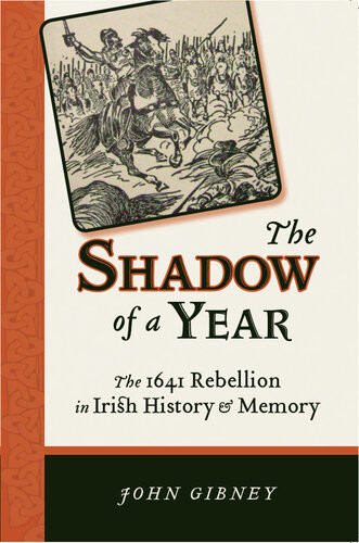 The Shadow Of A Year The 1641 Rebellion In Irish History And Memory John Gibney