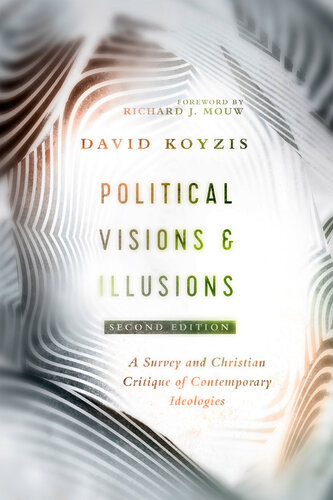 Political Visions Illusions A Survey Christian Critique Of Contemporary Ideologies 2nd Edition David T Koyzis