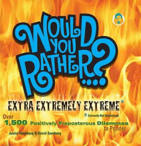 Would You Rather Extra Extremely Extreme Edition More Than 1200 Positively Preposterous Questions To Ponder Justin Heimberg David Gomberg