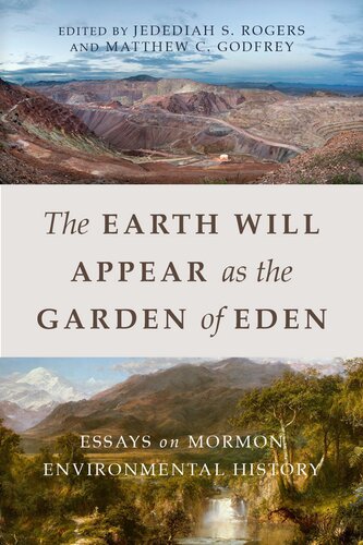 The Earth Will Appear As The Garden Of Eden Essays On Mormon Environmental History Jedediah S Rogers