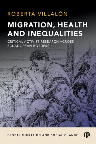 Migration Health And Inequalities Critical Activist Research Across Ecuadorean Borders 1st Edition Roberta Villaln