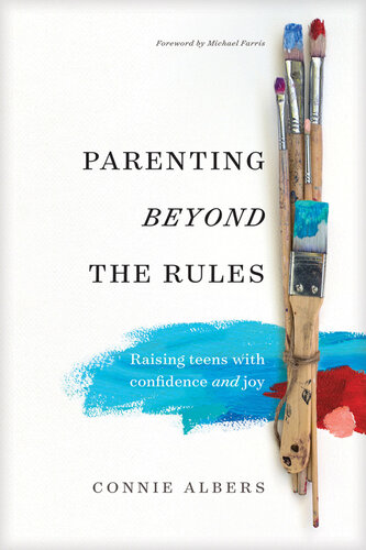 Parenting Beyond The Rules Raising Teens With Confidence And Joy Connie Albers