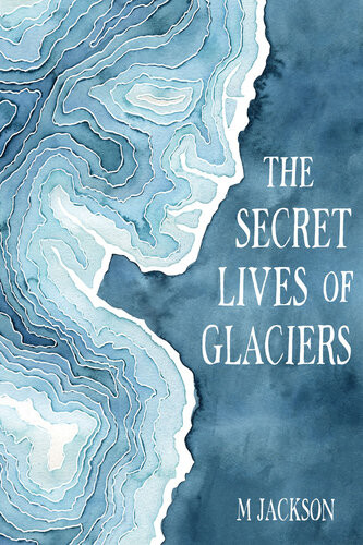 The Secret Lives Of Glaciers M Jackson