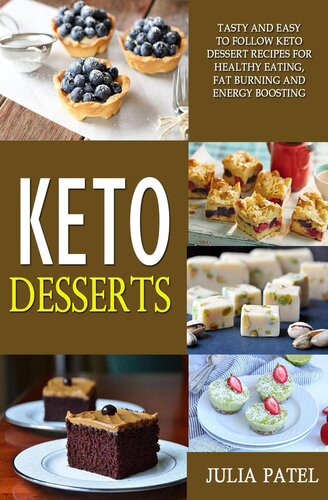Keto Desserts Tasty And Easy To Follow Keto Dessert Recipes For Healthy Eating Fat Burning And Energy Boosting Julia Patel