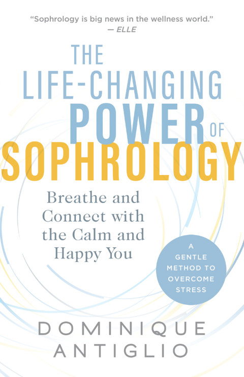 The Lifechanging Power Of Sophrology Breathe And Connect With The Calm And Happy You 2nd Edition Antiglio