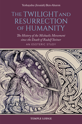 The Twilight And Resurrection Of Humanity The History Of The Michaelic Movement Since The Death Of Rudolf Steiner Yeshayahu Jesaiah Benaharon