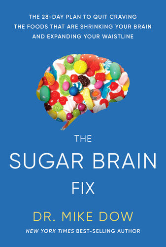 Sugar Brain Fix The 28day Plan To Quit Craving The Foods That Are Shrinking Your Brain And Expanding Your Waistline Mike Dow