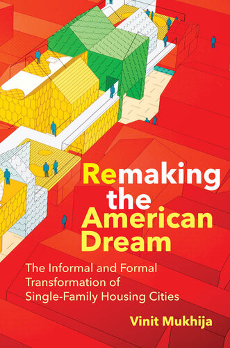 Remaking The American Dream The Informal And Formal Transformation Of Singlefamily Housing Cities Vinit Mukhija