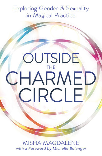 Outside The Charmed Circle Exploring Gender Sexuality In Magical Practice Misha Magdalene Michelle Belanger